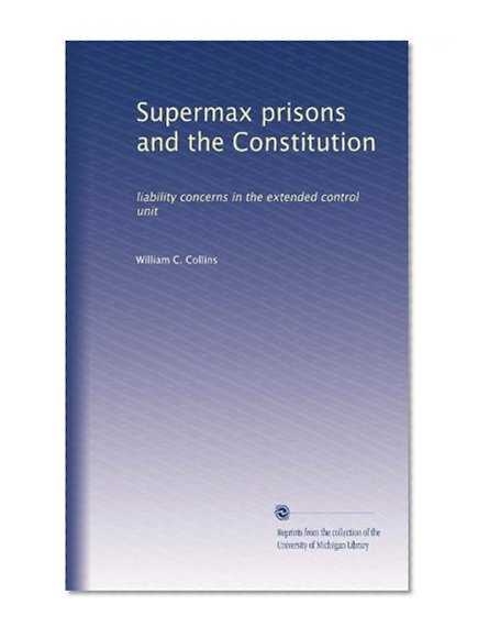 Supermax prisons and the Constitution: liability concerns in the extended control unit