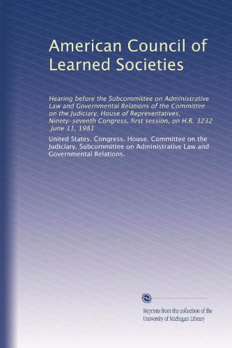 American Council of Learned Societies: Hearing before the Subcommittee on Administrative Law and Governmental Relations of the Committee on the ... first session, on H.R. 3232, June 11, 1981