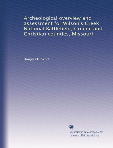 Archeological overview and assessment for Wilson's Creek National Battlefield, Greene and Christian counties, Missouri