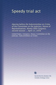 Speedy trial act: Hearing before the Subcommittee on Crime of the Committee on the Judiciary, House of Representatives, Ninety-fifth Congress, second session ... April 13, 1978