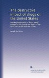 The destructive impact of drugs on the United States: how the legalization of drugs would jeapordize the health and safety of the American people and our nation