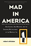 Mad in America: Bad Science, Bad Medicine, and the Enduring Mistreatment of the Mentally Ill