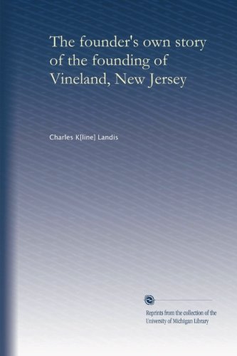 The founder's own story of the founding of Vineland, New Jersey