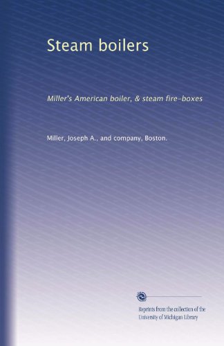 Steam boilers: Miller's American boiler, & steam fire-boxes