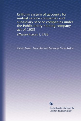 Uniform system of accounts for mutual service companies and subsidiary service companies under the Public utility holding company act of 1935: Effective August 1, 1936