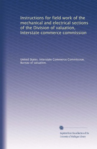 Instructions for field work of the mechanical and electrical sections of the Division of valuation, Interstate commerce commission
