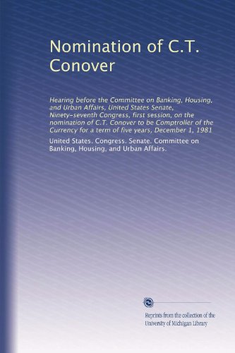 Nomination of C.T. Conover: Hearing before the Committee on Banking, Housing, and Urban Affairs, United States Senate, Ninety-seventh Congress, first ... for a term of five years, December 1, 1981