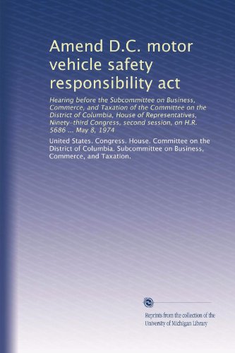 Amend D.C. motor vehicle safety responsibility act: Hearing before the Subcommittee on Business, Commerce, and Taxation of the Committee on the ... second session, on H.R. 5686 ... May 8, 1974