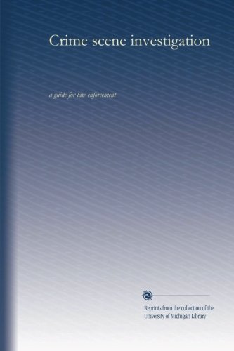 Crime scene investigation: a guide for law enforcement