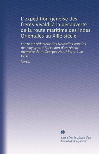 L'expÃ©dition gÃ©noise des frÃ©res Vivaldi Ã  la dÃ©couverte de la route maritime des Indes Orientales au XIIIe siÃ¨cle: Lettre au rÃ©dacteur des Nouvelles ... Henri Pertz Ã  ce sujet (French Edition)