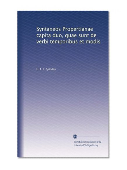 Syntaxeos Propertianae capita duo, quae sunt de verbi temporibus et modis (Latin Edition)