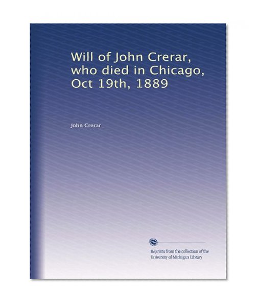 Will of John Crerar, who died in Chicago, Oct 19th, 1889