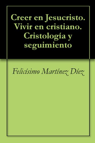 Creer en Jesucristo. Vivir en cristiano. CristologÃ­a y seguimiento (TeologÃ­a) (Spanish Edition)