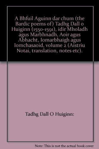 A Bhfuil Aguinn dar chum (the Bardic poems of) Tadhg Dall o Huiginn (1550-1591), idir Mholadh agus Marbhnadh, Aoir agus Abhacht, Iomarbhaigh agus Iomchasaoid, volume 2 (Aistriu Notai, translation, notes etc).