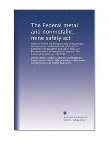 The Federal metal and nonmetallic mine safety act: Hearings before the Subcommittee on Manpower, Compensation, and Health and Safety of the Committee ... [-second] session, on H.R. 9318 (Volume 2)