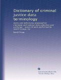 Dictionary of criminal justice data terminology: terms and definitions proposed for interstate and national data collection and exchange : report of work performed by Search Group, Inc