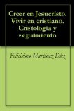 Creer en Jesucristo. Vivir en cristiano. CristologÃ­a y seguimiento (TeologÃ­a) (Spanish Edition)