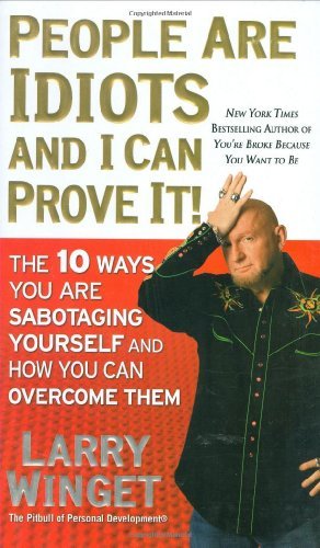 People Are Idiots and I Can Prove It!: The 10 Ways You Are Sabotaging Yourself and How You Can Overcome Them (Hardcover)
