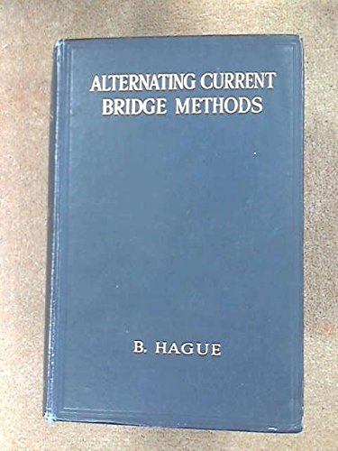 Alternating Current Bridge Methods: For the Measurement of Inductance, Capacitance, and Effective Resistance at Low and Telephonic Frequencies