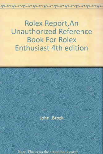 Rolex Report,An Unauthorized Reference Book For Rolex Enthusiast 4th edition