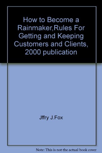 How to Become a Rainmaker,Rules For Getting and Keeping Customers and Clients, 2000 publication