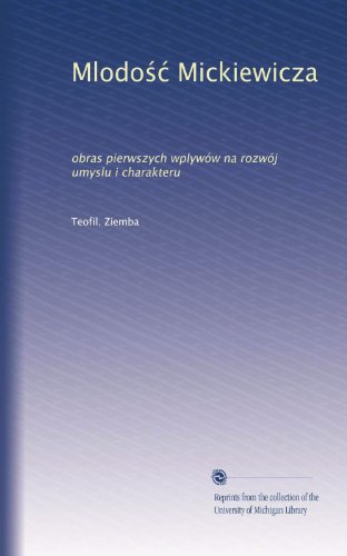 Mlodo?? Mickiewicza: obras pierwszych wplywÃ³w na rozwÃ³j umyslu i charakteru (Polish Edition)