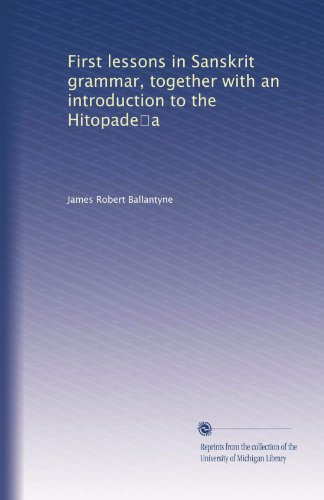 First lessons in Sanskrit grammar, together with an introduction to the Hitopade?a