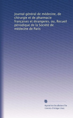 Journal gÃ©nÃ©ral de mÃ©decine, de chirurgie et de pharmacie franc?aises et Ã©trangeres, ou, Recueil pÃ©riodique de la SociÃ©tÃ© de mÃ©decine de Paris (Volume 6) (French Edition)