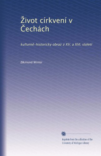 ?ivot cÃ­rkvenÃ­ v ?echÃ¡ch: kulturn?-historicky obraz z XV. a XVI. stoletÃ­ (Volume 2) (Czech Edition)