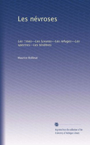 Les nÃ©vroses: Les ?mes--Les luxures--Les refuges--Les spectres--Les tÃ©nÃ¨bres (French Edition)