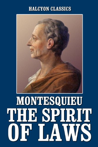 The Spirit of Laws by Montesquieu (Halcyon Classics)