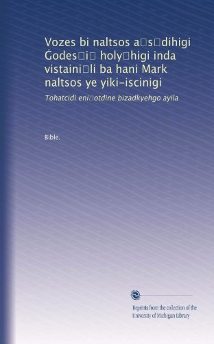 Vozes bi naltsos a?s?dihigi ?odes?i? holy?higi inda vistaini?li ba hani Mark naltsos ye yiki-iscinigi: Tohatcidi eni?otdine bizadkyehgo ayila (Navaho Edition)