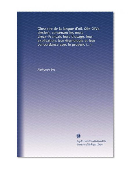 Glossaire de la langue d'oÃ¯l, (XIe-XIVe siÃ¨cles), contenant les mots vieux-Franc?ais hors d'usage, leur explication, leur Ã©tymologie et leur ... et des Ã©tudiants (French Edition)