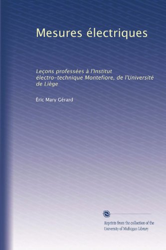 Mesures Ã©lectriques: LeÃ§ons professÃ©es Ã  l'Institut Ã©lectro-technique Montefiore, de l'UniversitÃ© de LiÃ¨ge (French Edition)