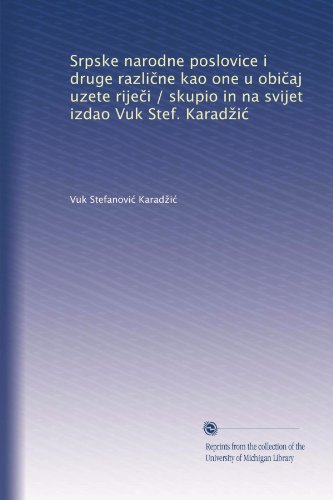 Srpske narodne poslovice i druge razli?ne kao one u obi?aj uzete rije?i / skupio in na svijet izdao Vuk Stef. Karad?i? (Serbian Edition)