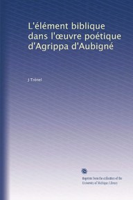 L'Ã©lÃ©ment biblique dans l'?uvre poÃ©tique d'Agrippa d'AubignÃ© (French Edition)