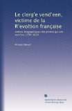 Le clerg?e vend?een, victime de la R?evoltion franÃ§aise: notices biographiques des prÃ¨tres qui ont surv?ecu 1790-1850 (Volume 2) (French Edition)