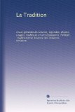 La Tradition: revue gÃ©nÃ©rale des contes, lÃ©gendes, chants, usages, traditions et arts populaires, folklore, traditionisme, histoire des religions, litt?ature (French Edition)
