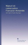 Manuel de conversation Francaise-Annamite: Sách T?p nói Chuye??n tie??ng langsa (French Edition)