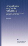 La Scandinavie veng?ee de l'accusation: d'avoir produit les peoples barbares qui detruisivent l'empire de Rome (French Edition)