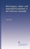 Wohnungen, leben und eigenthÃ¼mlichkeiten in der hÃ¶heren thierwelt (German Edition)