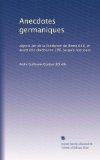 Anecdotes germaniques: depuis la?n de la fondation de Rome 648, et avant le?re chrÃ©tienne 106, jusqu'a nos jours (French Edition)