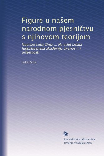 Figure u na?em narodnom pjesni?tvu s njihovom teorijom: Napisao Luka Zima ... Na sviet izdala Jugoslavenska akademija znanos: i i umjetnosti (Croatian Edition)