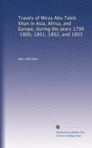 Travels of Mirza Abu Taleb Khan in Asia, Africa, and Europe, during the years 1799, 1800, 1801, 1802, and 1803 (Volume 2)