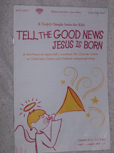 Tell the Good News Jesus Is Born (A Super Simple Series for Kids) (a mini-musical especially created for cherub choirs or children's choirs with limited rehearsal time)