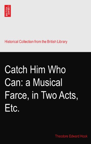 Catch Him Who Can: a Musical Farce, in Two Acts, Etc.