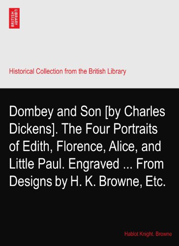 Dombey and Son [by Charles Dickens]. The Four Portraits of Edith, Florence, Alice, and Little Paul. Engraved ... From Designs by H. K. Browne, Etc.
