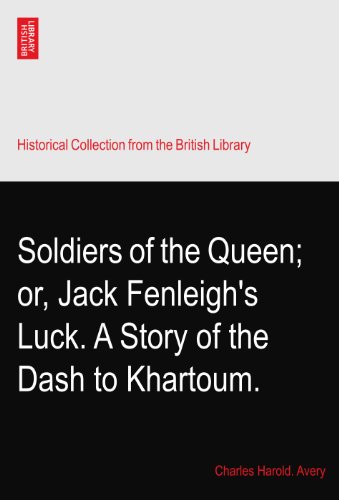 Soldiers of the Queen; or, Jack Fenleigh's Luck. A Story of the Dash to Khartoum.