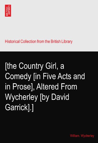 [the Country Girl, a Comedy [in Five Acts and in Prose], Altered From Wycherley [by David Garrick].]