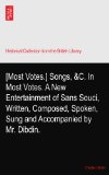 [Most Votes.] Songs, &C. In Most Votes. A New Entertainment of Sans Souci, Written, Composed, Spoken, Sung and Accompanied by Mr. Dibdin.